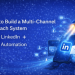 Why to Build a Multi-Channel Outreach System Using LinkedIn + Email Automation