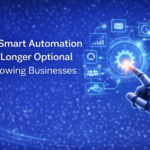 Why Smart Automation Is No Longer Optional for Growing Businesses